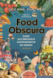 Food obscura. Guida alle meraviglie gastronomiche del mondo